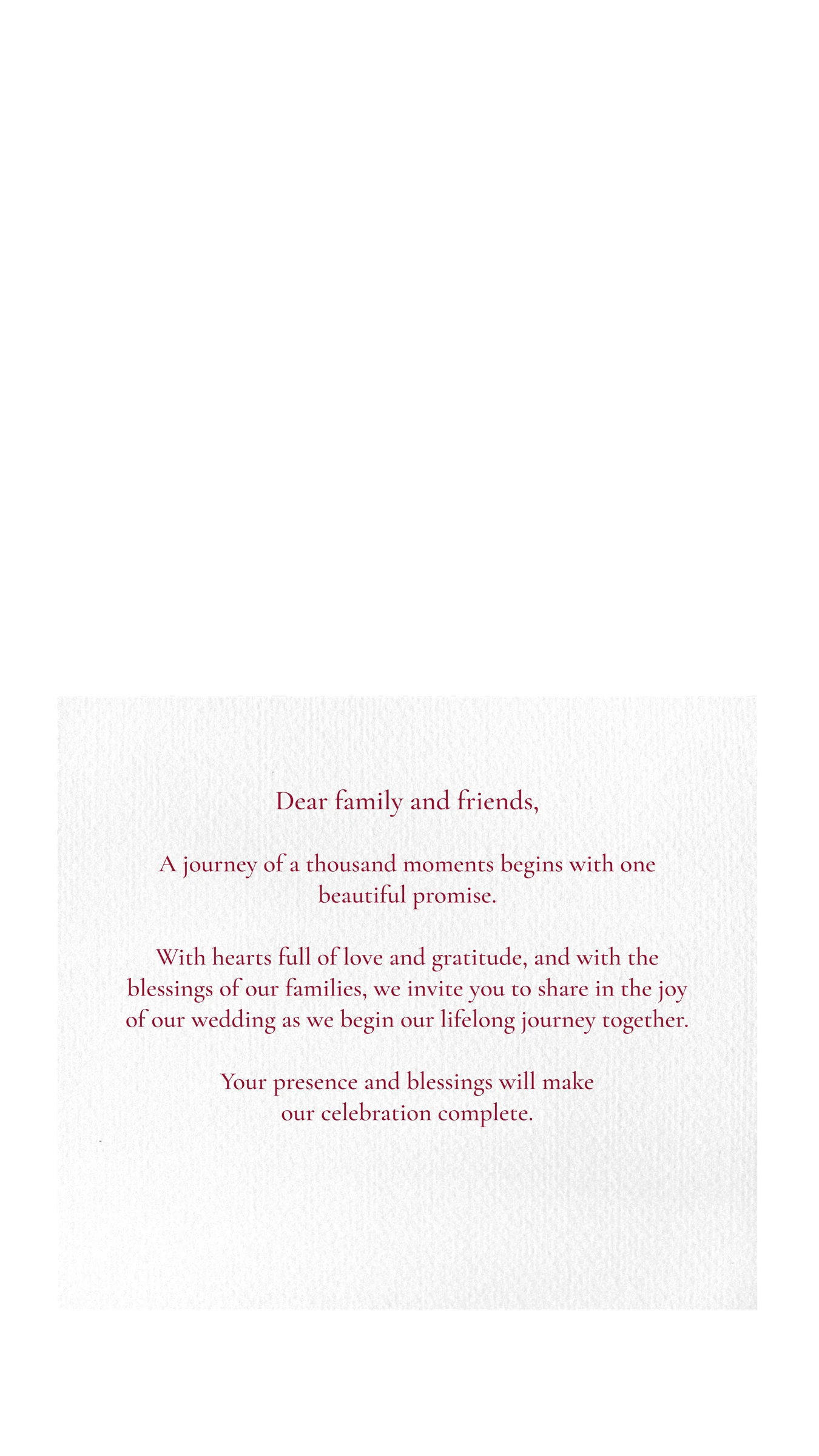 Dear family and friends, A journey of a thousand moments begins with one beautiful promise...