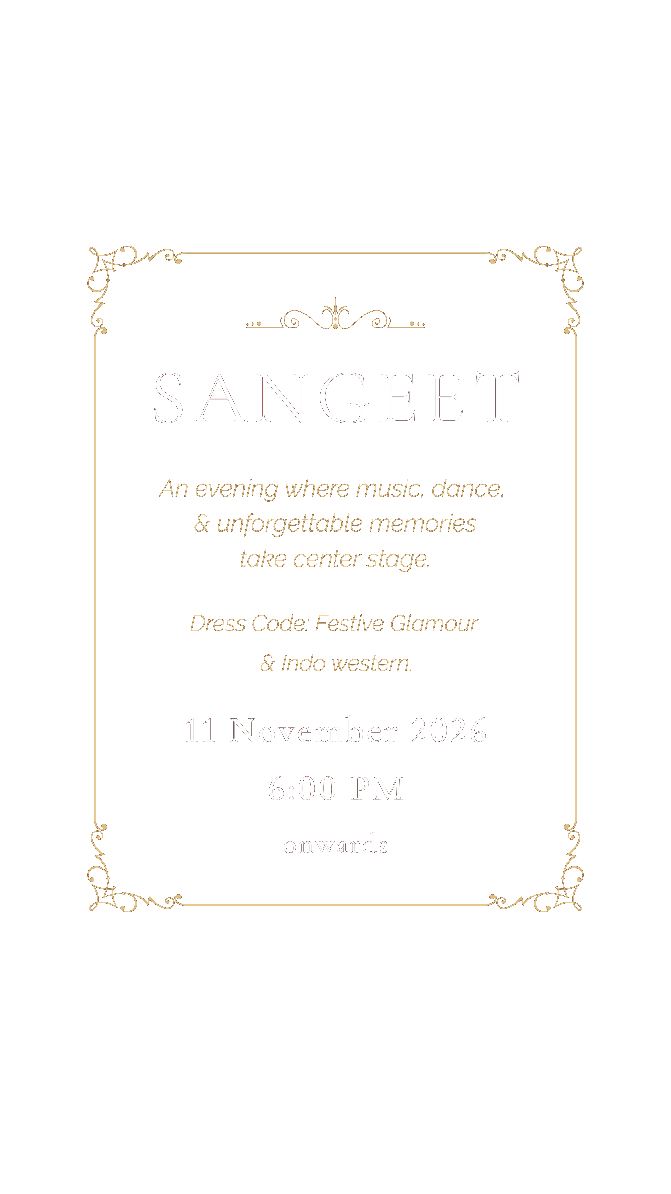 Sangeet — an evening where music, dance, & unforgettable memories take center stage. Dress code: festive glamour & Indo western. 11 November 2026, 6:00 PM onwards