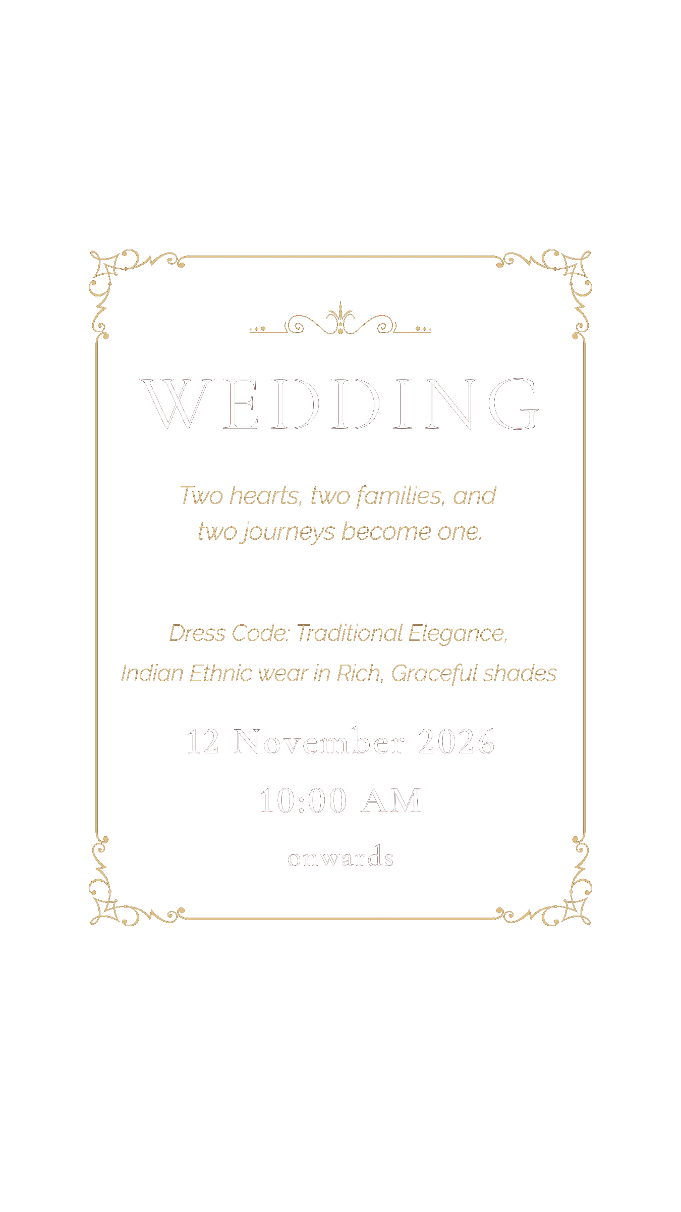 Wedding — two hearts, two families, and two journeys become one. Dress code: traditional elegance, Indian ethnic wear in rich, graceful shades. 12 November 2026, 10:00 AM onwards
