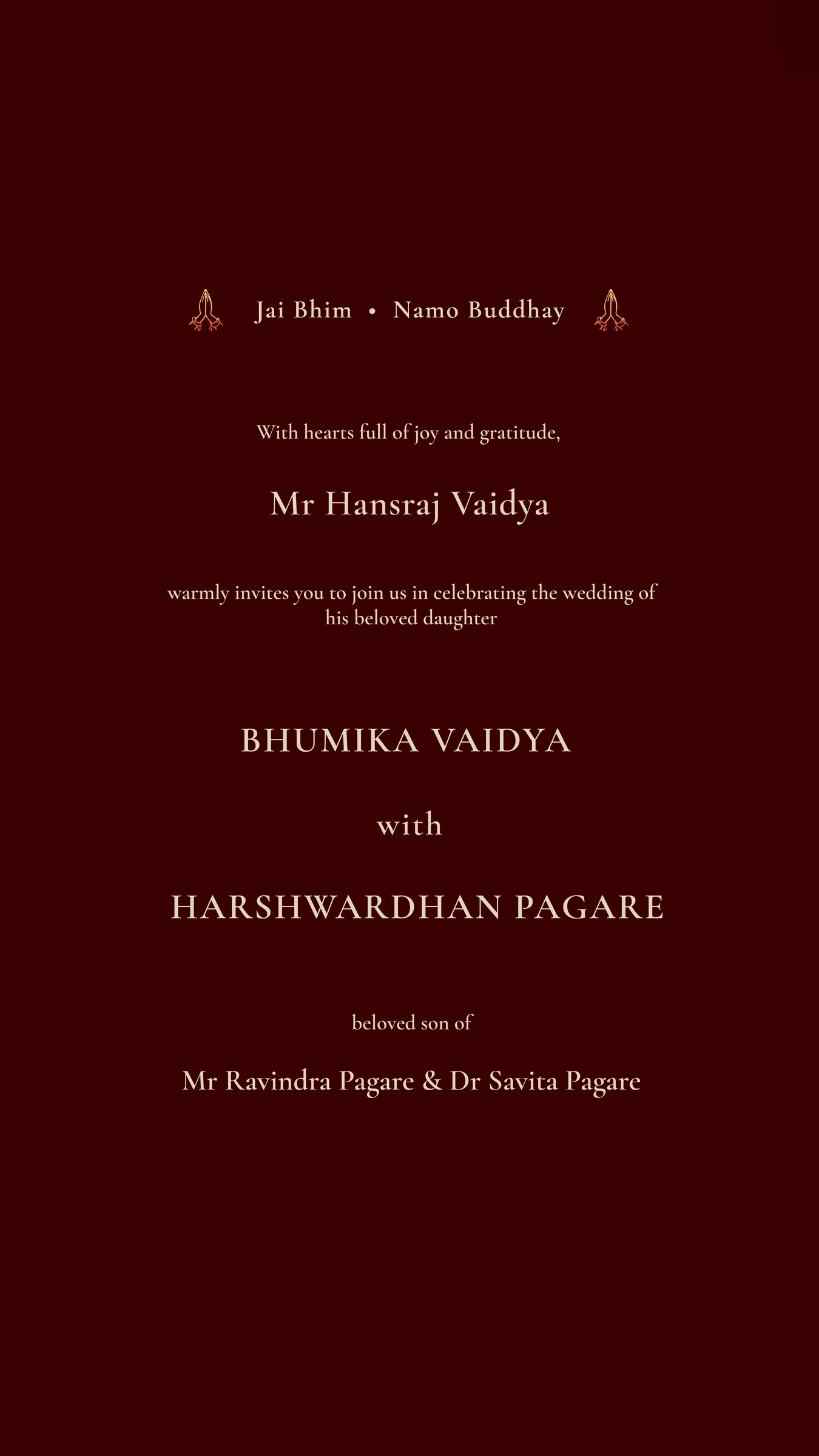 Jai Bhim • Namo Buddhay. With hearts full of joy and gratitude, Mr Hansraj Vaidya warmly invites you to join us in celebrating the wedding of his beloved daughter Bhumika Vaidya with Harshwardhan Pagare, beloved son of Mr Ravindra Pagare & Dr Savita Pagare